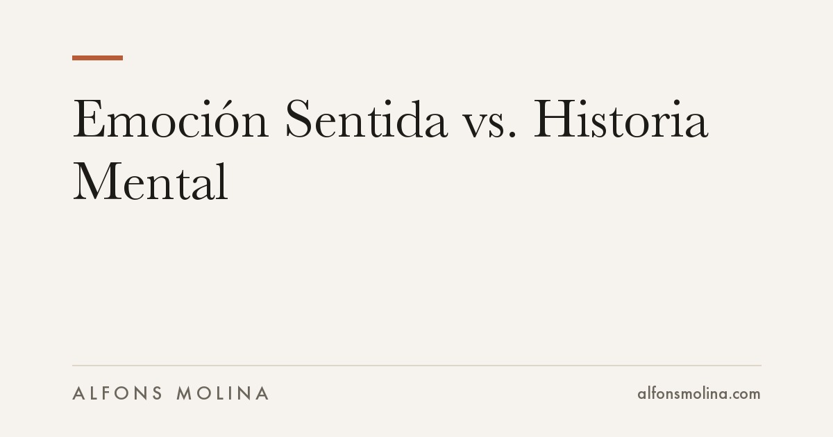 Emoción Sentida vs. Historia Mental
