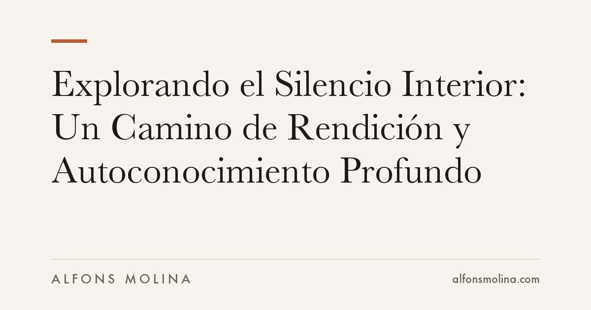 Explorando el Silencio Interior: Un Camino de Rendición y Autoconocimiento Profundo