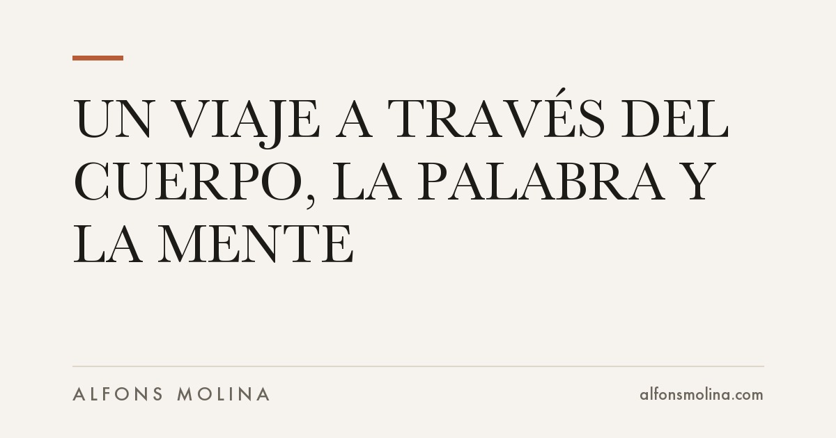 UN VIAJE A TRAVÉS DEL CUERPO, LA PALABRA Y LA MENTE